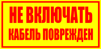 S18 Не включать! кабель поврежден - Знаки безопасности - Знаки по электробезопасности - Магазин охраны труда и техники безопасности stroiplakat.ru